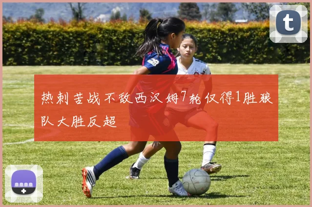 热刺苦战不敌西汉姆7轮仅得1胜狼队大胜反超